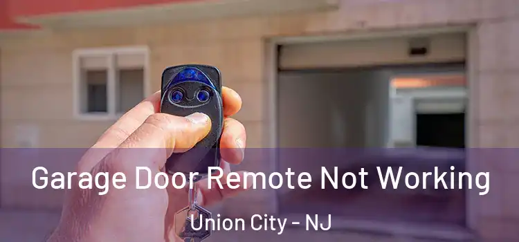  Garage Door Remote Not Working Union City - NJ