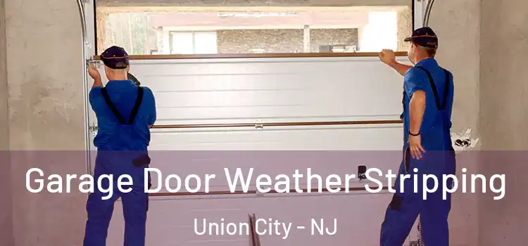  Garage Door Weather Stripping Union City - NJ