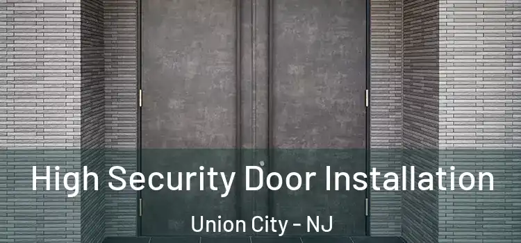 High Security Door Installation Union City - NJ